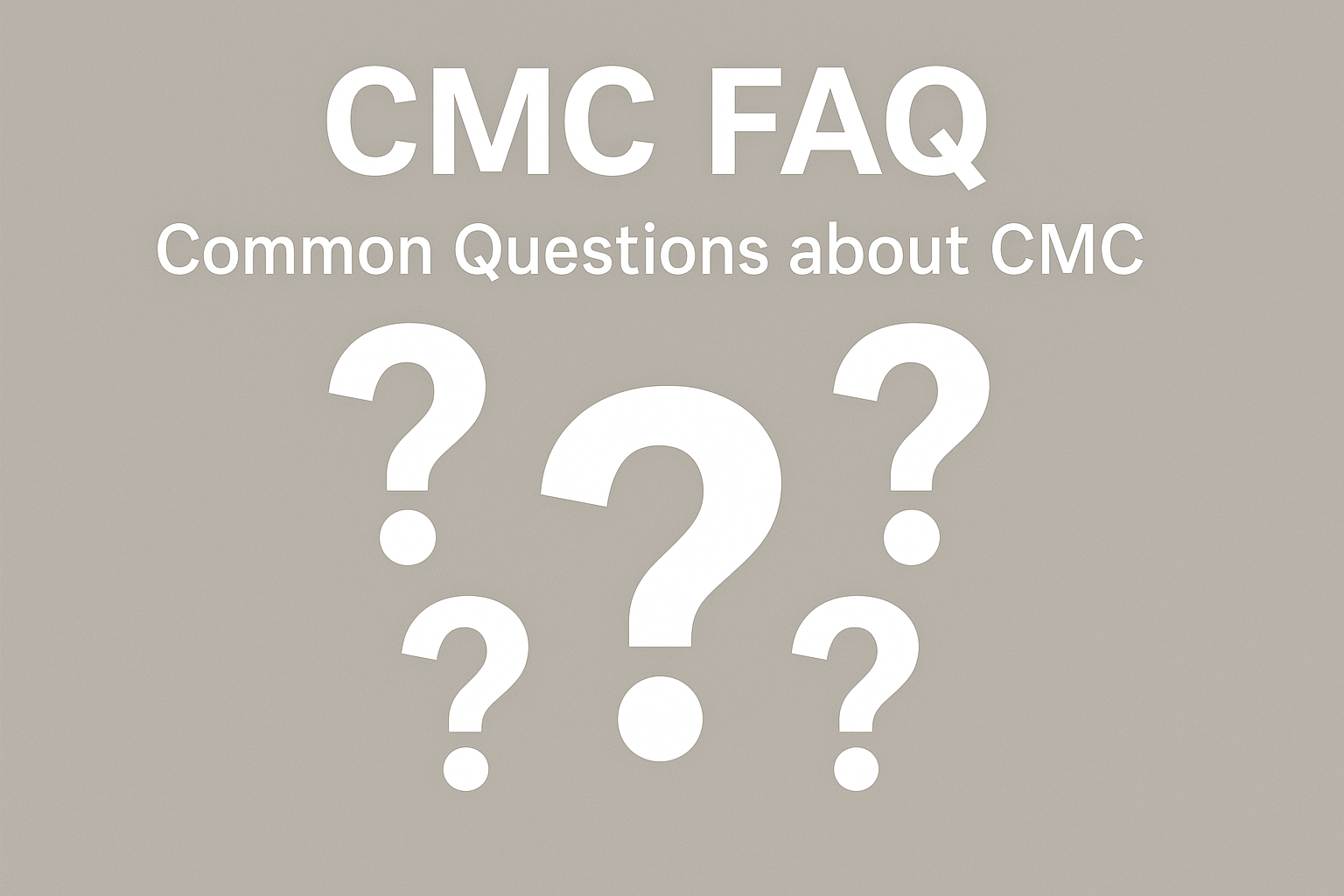 Common questions about CMC CMC FAQ information
